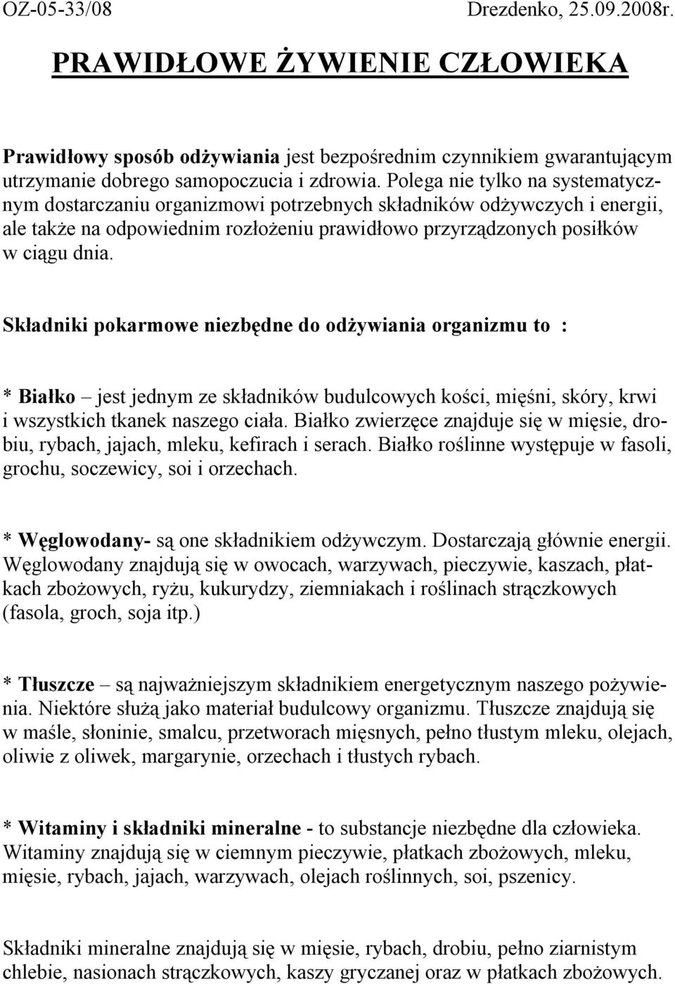 Składniki pokarmowe niezbędne do odżywiania organizmu to : * Białko jest jednym ze składników budulcowych kości, mięśni, skóry, krwi i wszystkich tkanek naszego ciała.