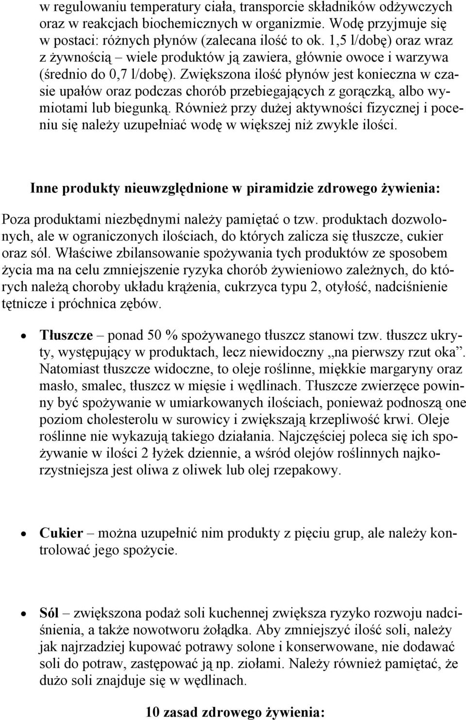 Zwiększona ilość płynów jest konieczna w czasie upałów oraz podczas chorób przebiegających z gorączką, albo wymiotami lub biegunką.