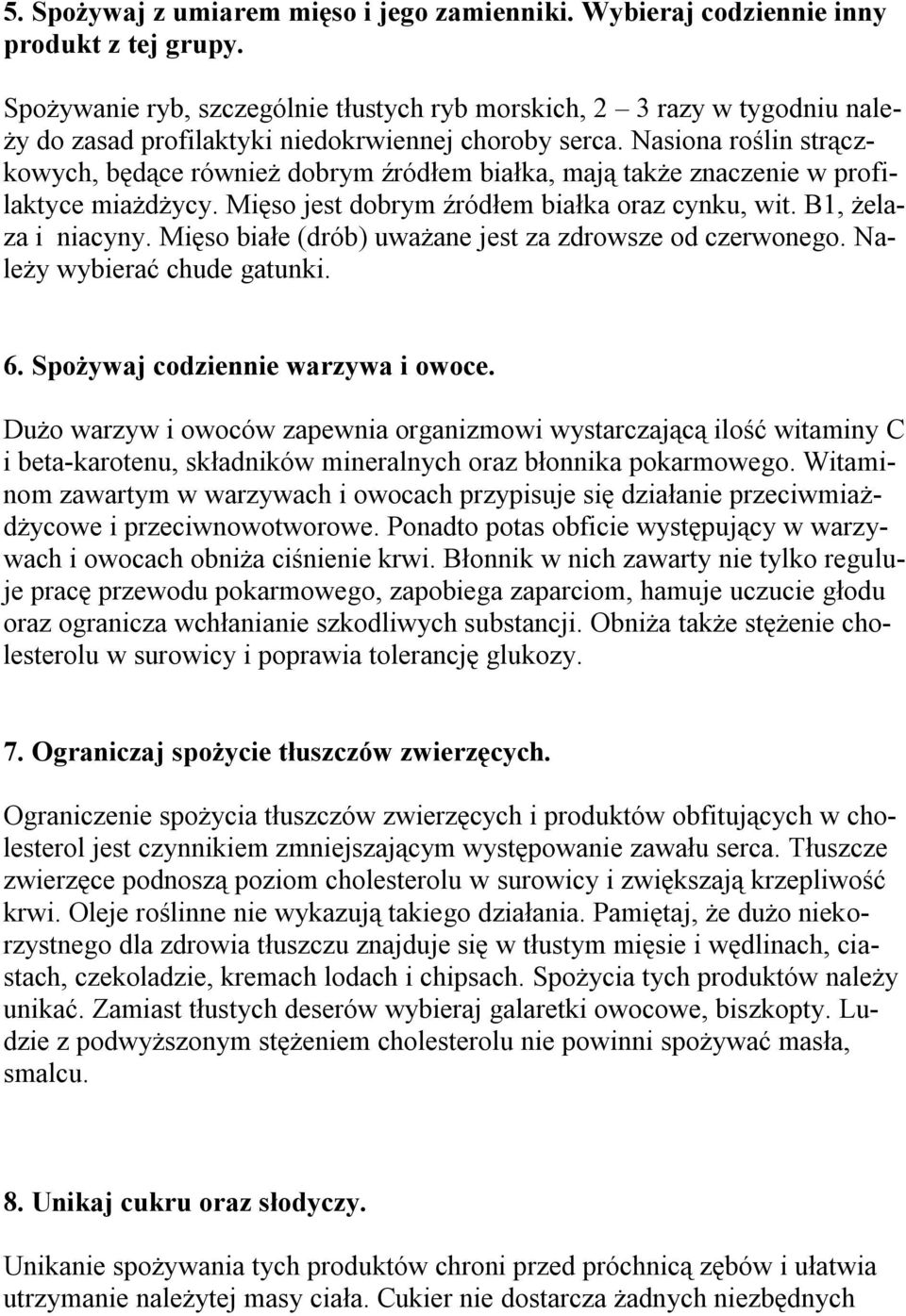 Nasiona roślin strączkowych, będące również dobrym źródłem białka, mają także znaczenie w profilaktyce miażdżycy. Mięso jest dobrym źródłem białka oraz cynku, wit. B1, żelaza i niacyny.