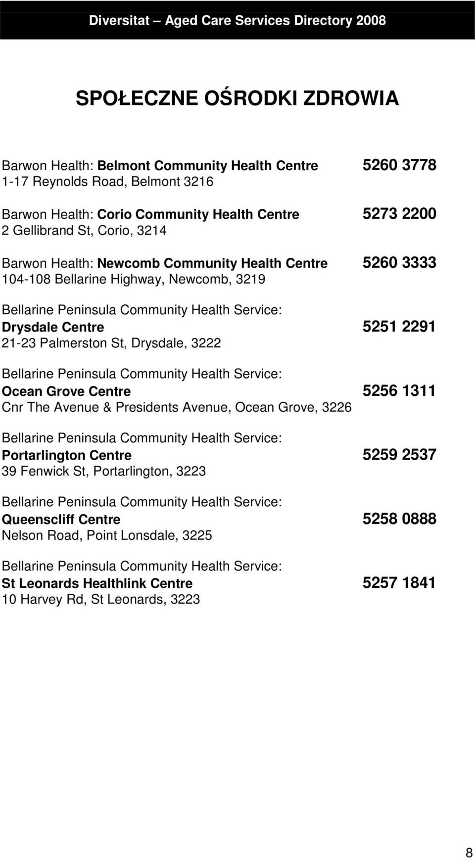 Drysdale, 3222 Bellarine Peninsula Community Health Service: Ocean Grove Centre 5256 1311 Cnr The Avenue & Presidents Avenue, Ocean Grove, 3226 Bellarine Peninsula Community Health Service: