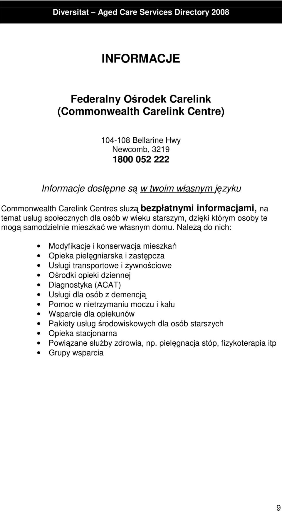 Należą do nich: Modyfikacje i konserwacja mieszkań Opieka pielęgniarska i zastępcza Usługi transportowe i żywnościowe Ośrodki opieki dziennej Diagnostyka (ACAT) Usługi dla osób z