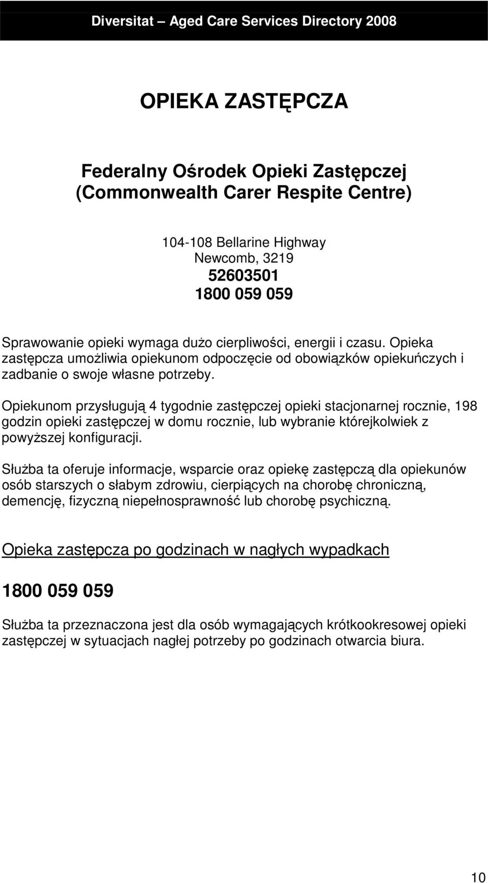 Opiekunom przysługują 4 tygodnie zastępczej opieki stacjonarnej rocznie, 198 godzin opieki zastępczej w domu rocznie, lub wybranie którejkolwiek z powyższej konfiguracji.