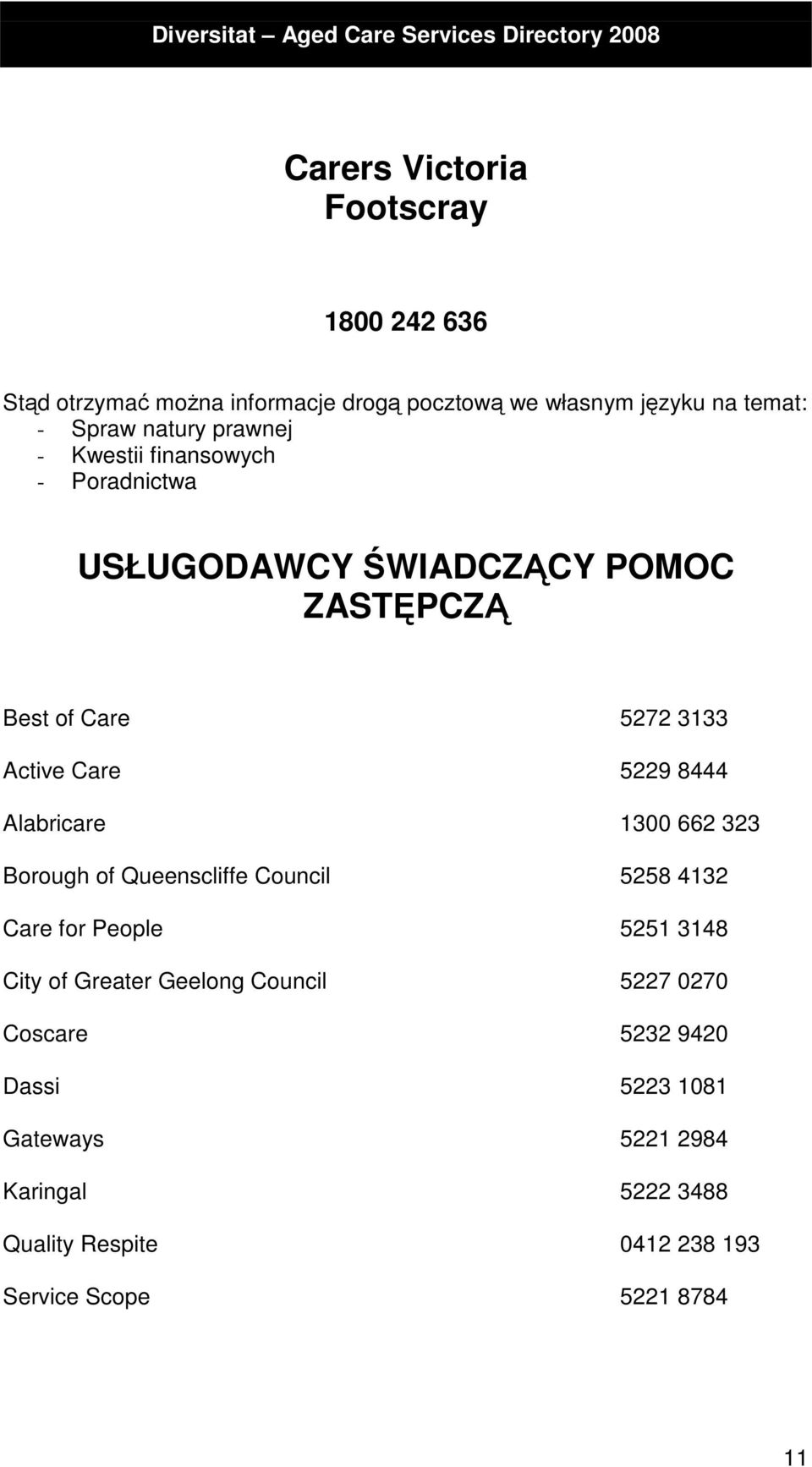 Alabricare 1300 662 323 Borough of Queenscliffe Council 5258 4132 Care for People 5251 3148 City of Greater Geelong Council 5227