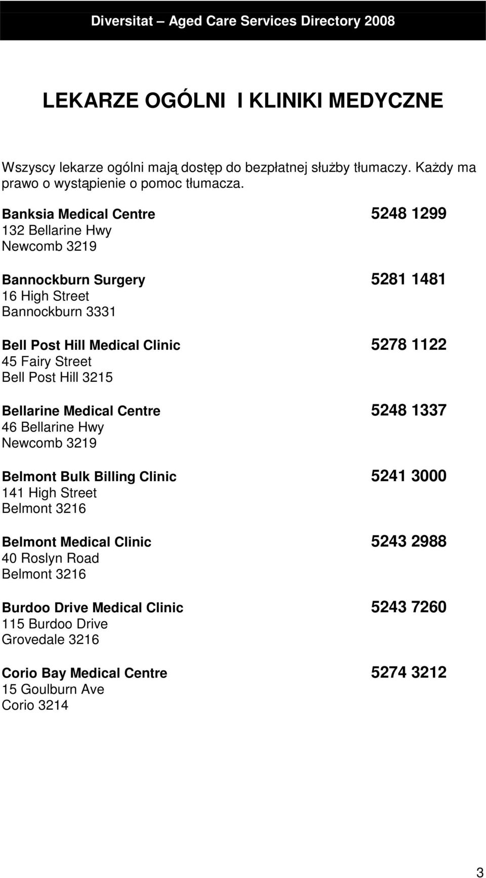 Fairy Street Bell Post Hill 3215 Bellarine Medical Centre 5248 1337 46 Bellarine Hwy Newcomb 3219 Belmont Bulk Billing Clinic 5241 3000 141 High Street Belmont 3216