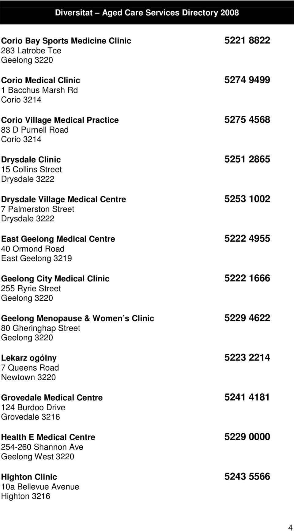 Geelong 3219 Geelong City Medical Clinic 5222 1666 255 Ryrie Street Geelong 3220 Geelong Menopause & Women s Clinic 5229 4622 80 Gheringhap Street Geelong 3220 Lekarz ogólny 5223 2214 7 Queens Road