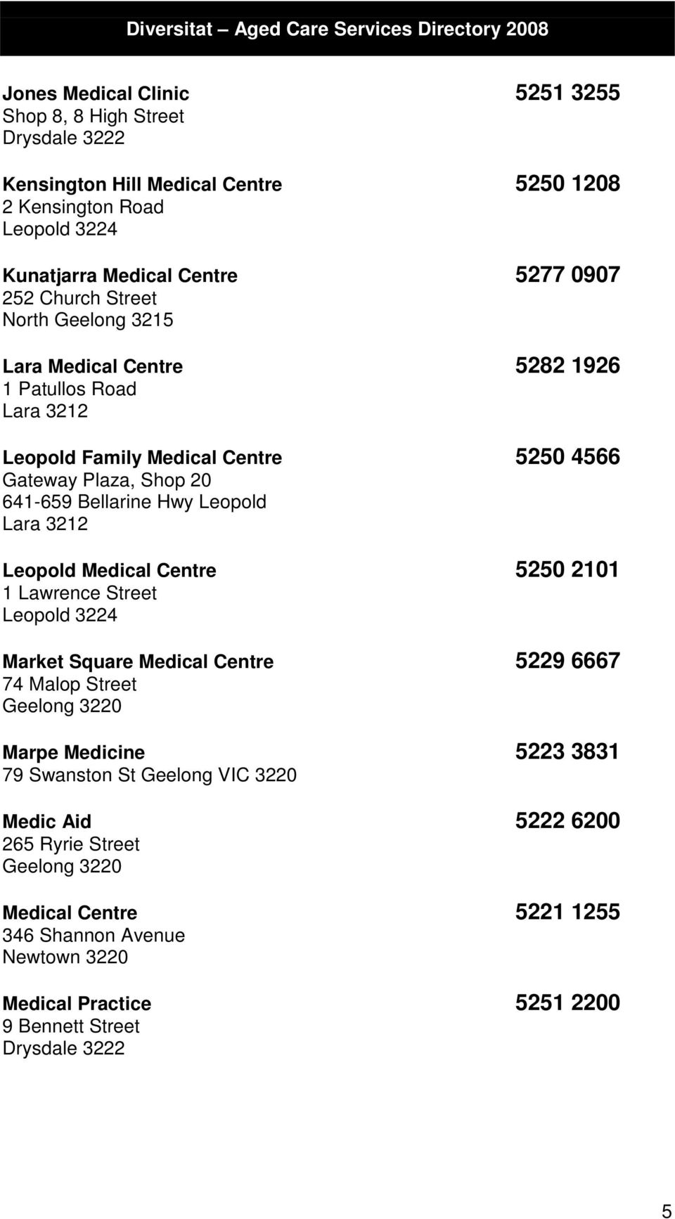 Lara 3212 Leopold Medical Centre 5250 2101 1 Lawrence Street Leopold 3224 Market Square Medical Centre 5229 6667 74 Malop Street Geelong 3220 Marpe Medicine 5223 3831 79 Swanston St