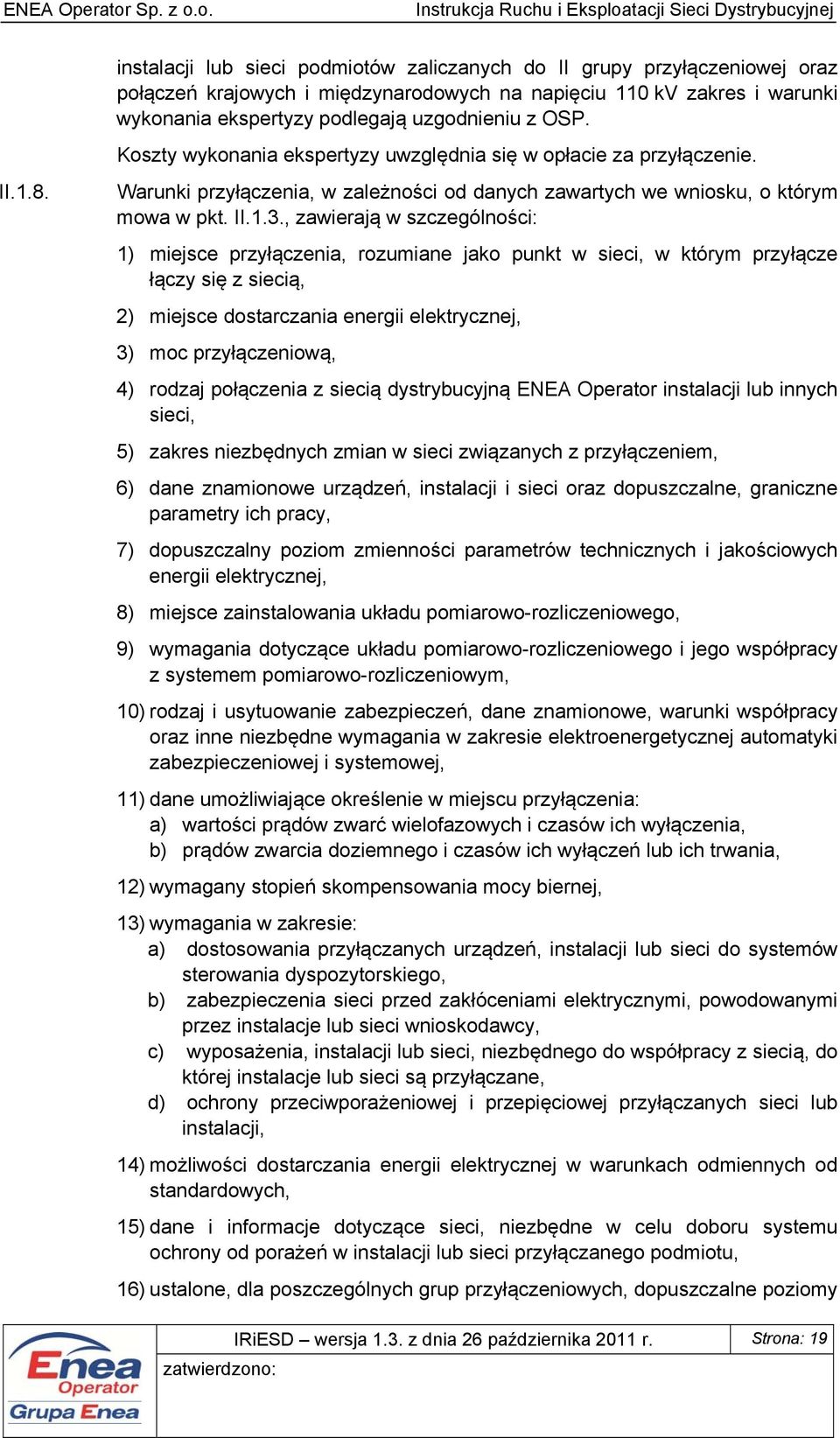 Koszty wykonania ekspertyzy uwzględnia się w opłacie za przyłączenie. Warunki przyłączenia, w zależności od danych zawartych we wniosku, o którym mowa w pkt. II.1.3.