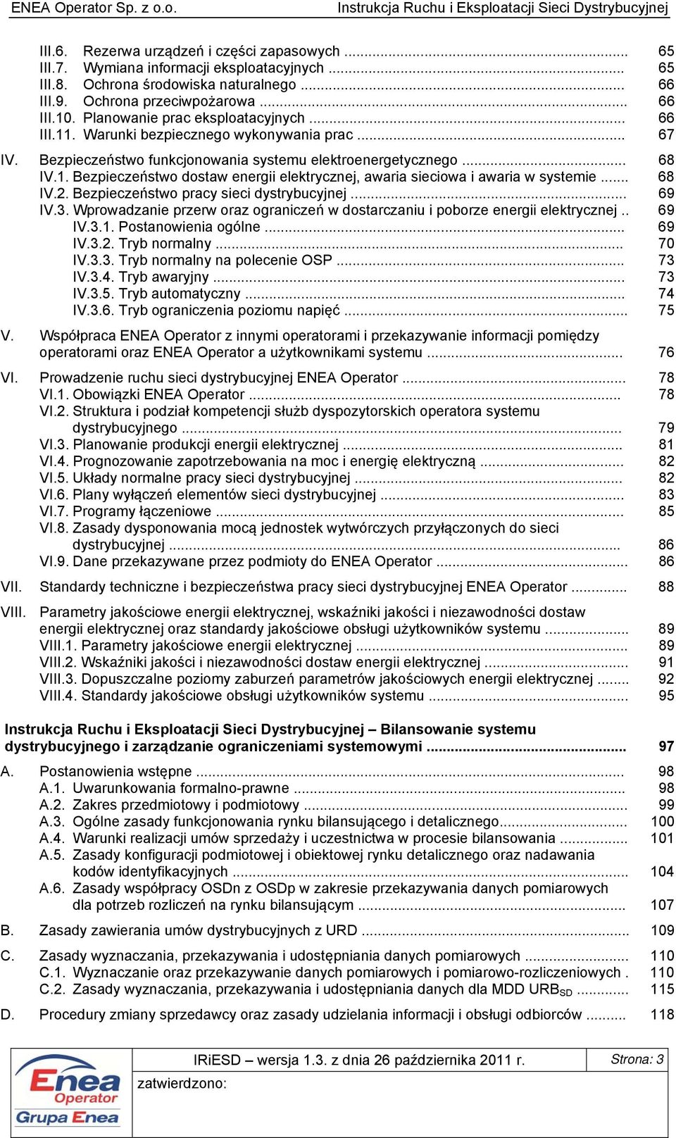 .. 68 IV.2. Bezpieczeństwo pracy sieci dystrybucyjnej... 69 IV.3. Wprowadzanie przerw oraz ograniczeń w dostarczaniu i poborze energii elektrycznej.. IV.3.1. Postanowienia ogólne... IV.3.2. Tryb normalny.