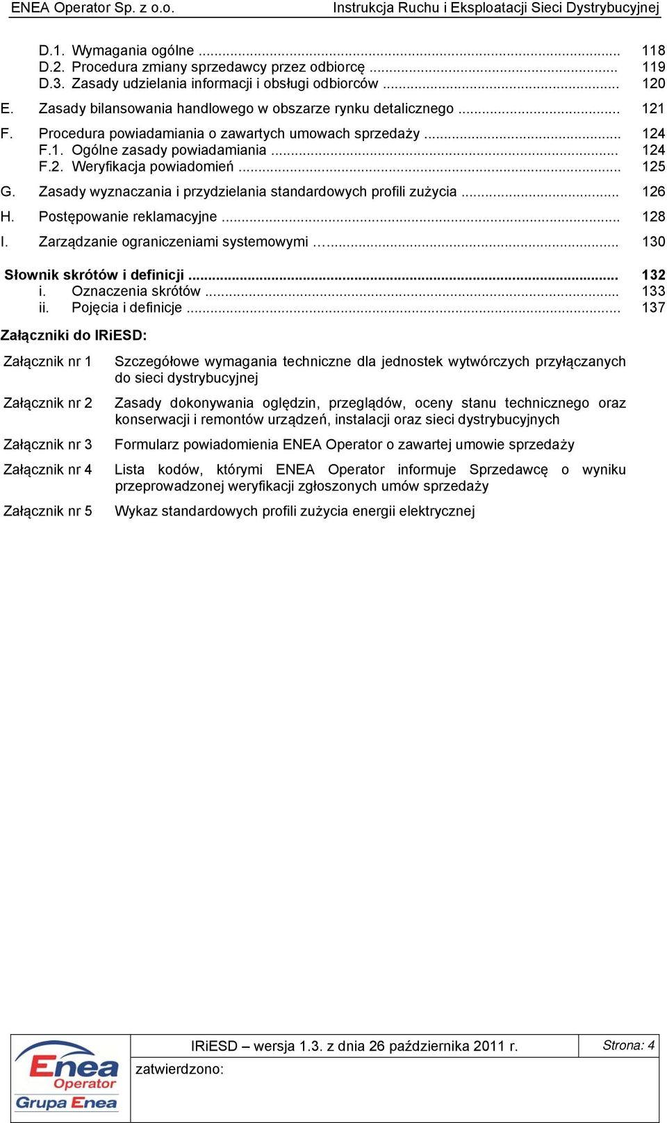 .. 125 G. Zasady wyznaczania i przydzielania standardowych profili zużycia... 126 H. Postępowanie reklamacyjne... 128 I. Zarządzanie ograniczeniami systemowymi... 130 Słownik skrótów i definicji.