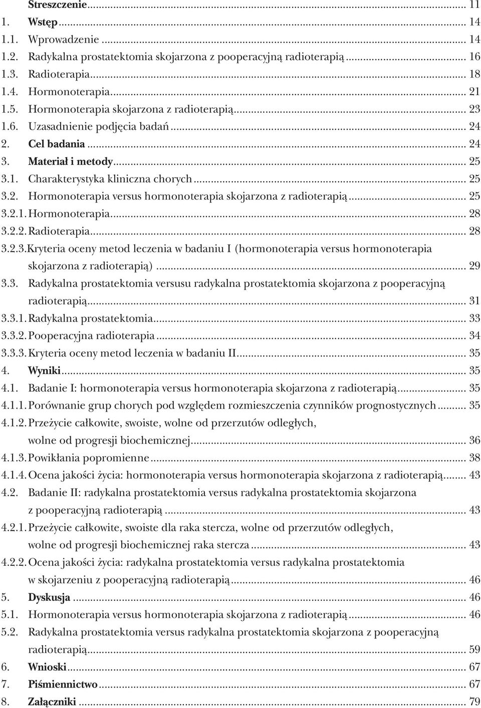 .. 25 3.2.1. Hormonoterapia... 28 3.2.2. Radioterapia... 28 3.2.3. Kryteria oceny metod leczenia w badaniu I (hormonoterapia versus hormonoterapia skojarzona z radioterapią)... 29 3.3. Radykalna prostatektomia versusu radykalna prostatektomia skojarzona z pooperacyjną radioterapią.