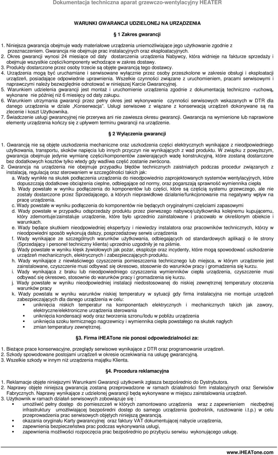 Okres gwarancji wynosi 24 miesiące od daty dostarczenia urządzenia Nabywcy, która widnieje na fakturze sprzedaży i obejmuje wszystkie części/komponenty wchodzące w zakres dostawy. 3.