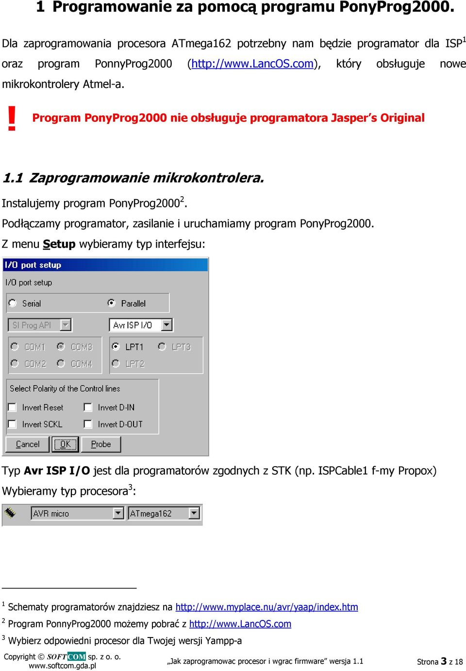 Podłączamy programator, zasilanie i uruchamiamy program PonyProg2000. Z menu Setup wybieramy typ interfejsu: Typ Avr ISP I/O jest dla programatorów zgodnych z STK (np.