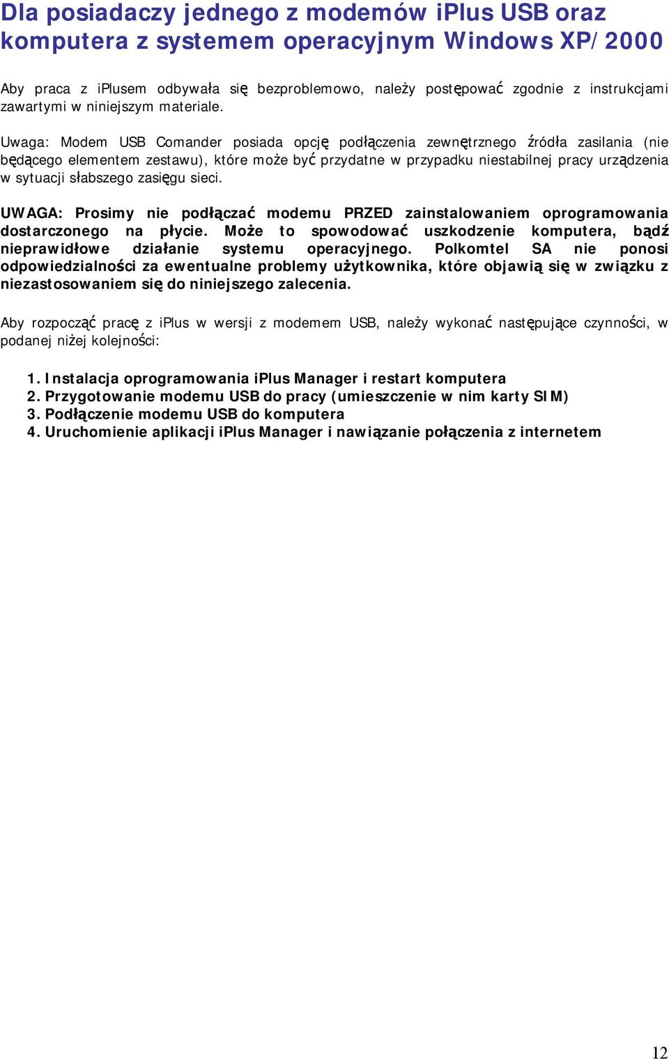 Uwaga: Modem USB Comander posiada opcję podłączenia zewnętrznego źródła zasilania (nie będącego elementem zestawu), które może być przydatne w przypadku niestabilnej pracy urządzenia w sytuacji