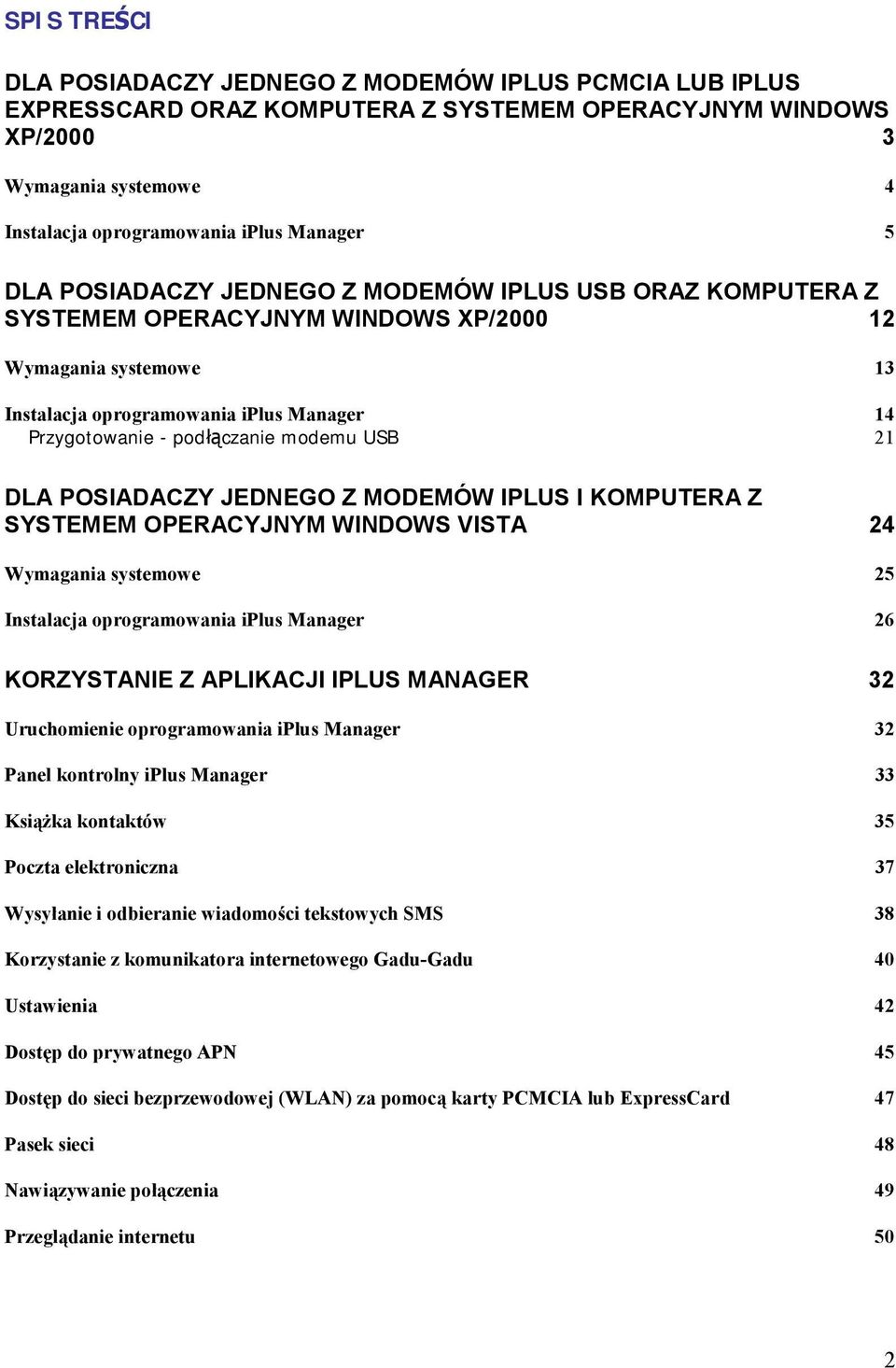 modemu USB 21 DLA POSIADACZY JEDNEGO Z MODEMÓW IPLUS I KOMPUTERA Z SYSTEMEM OPERACYJNYM WINDOWS VISTA 24 Wymagania systemowe 25 Instalacja oprogramowania iplus Manager 26 KORZYSTANIE Z APLIKACJI