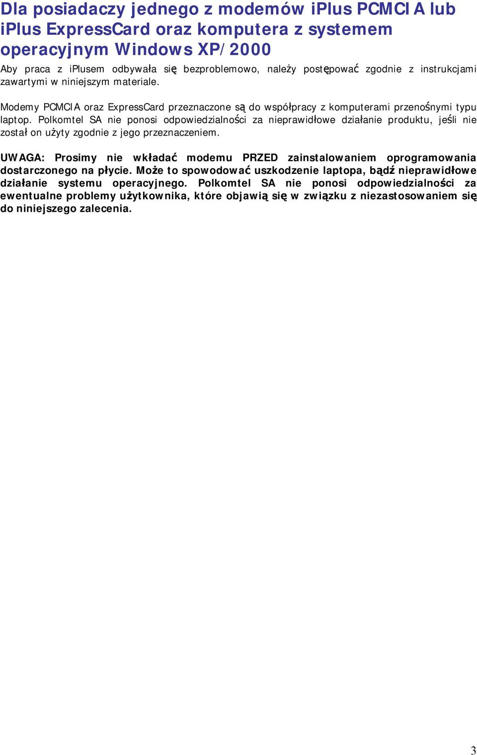 Polkomtel SA nie ponosi odpowiedzialności za nieprawidłowe działanie produktu, jeśli nie został on użyty zgodnie z jego przeznaczeniem.