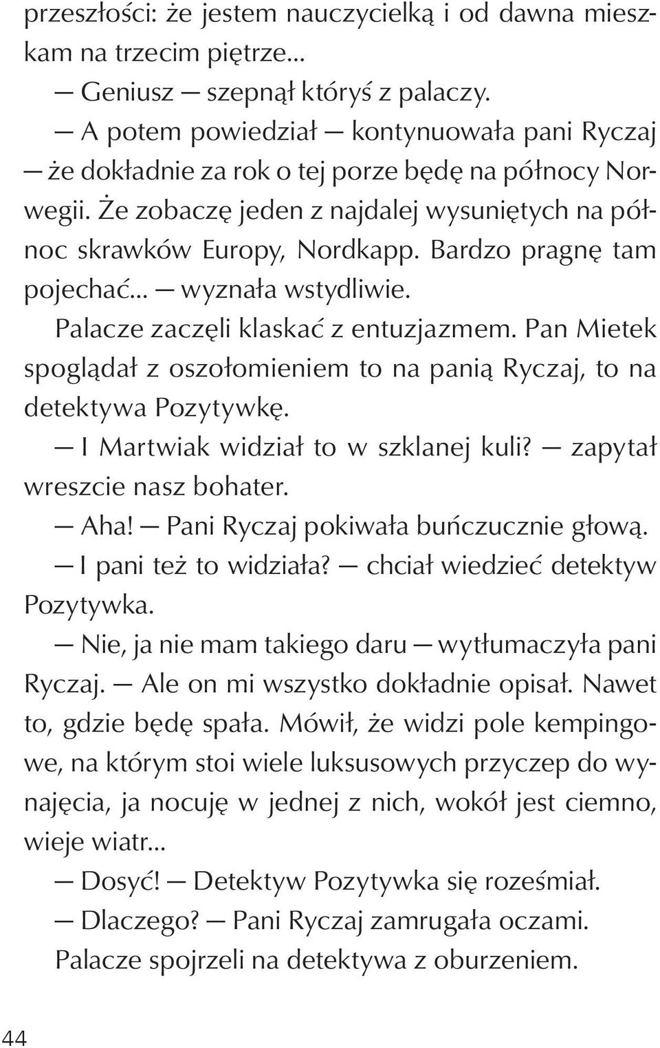 Bardzo pragnę tam pojechać wyznała wstydliwie. Palacze zaczęli klaskać z entuzjazmem. Pan Mietek spoglądał z oszołomieniem to na panią Ryczaj, to na detektywa Pozytywkę.