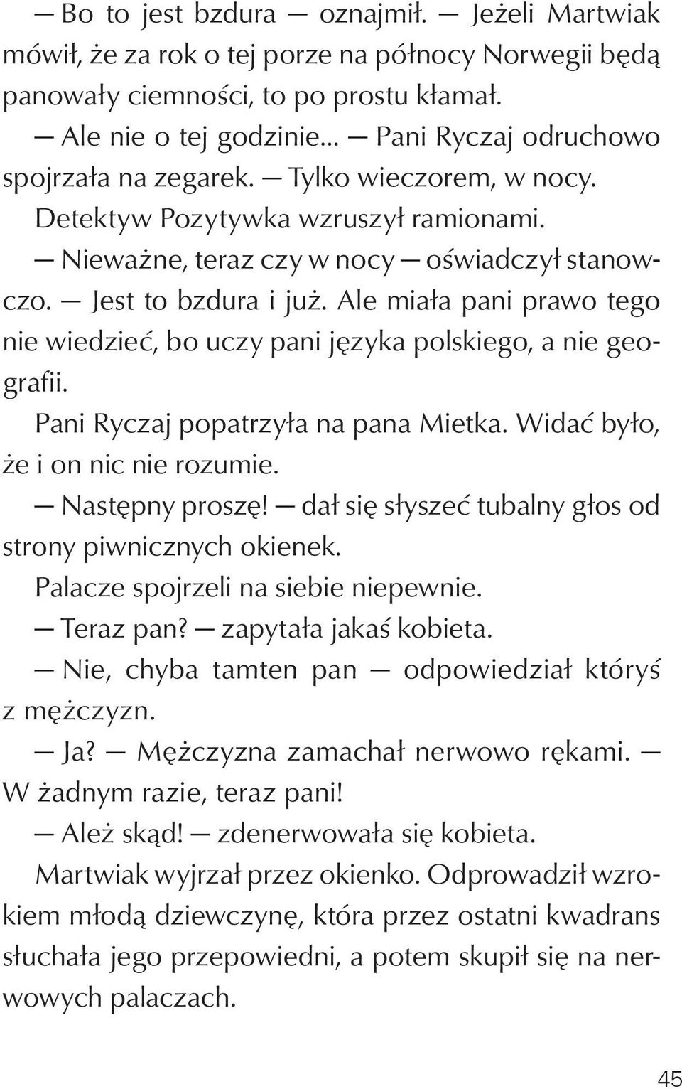 Jest to bzdura i już. Ale miała pani prawo tego nie wiedzieć, bo uczy pani języka polskiego, a nie geografii. Pani Ryczaj popatrzyła na pana Mietka. Widać było, że i on nic nie rozumie.