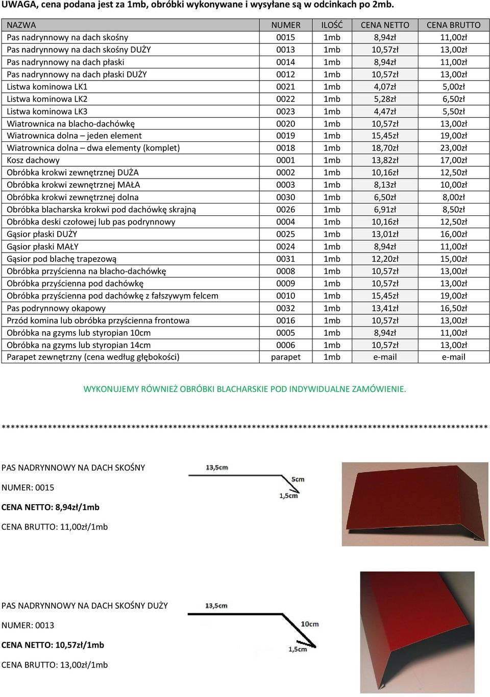 8,94zł 11,00zł Pas nadrynnowy na dach płaski DUŻY 0012 1mb 10,57zł 13,00zł Listwa kominowa LK1 0021 1mb 4,07zł 5,00zł Listwa kominowa LK2 0022 1mb 5,28zł 6,50zł Listwa kominowa LK3 0023 1mb 4,47zł