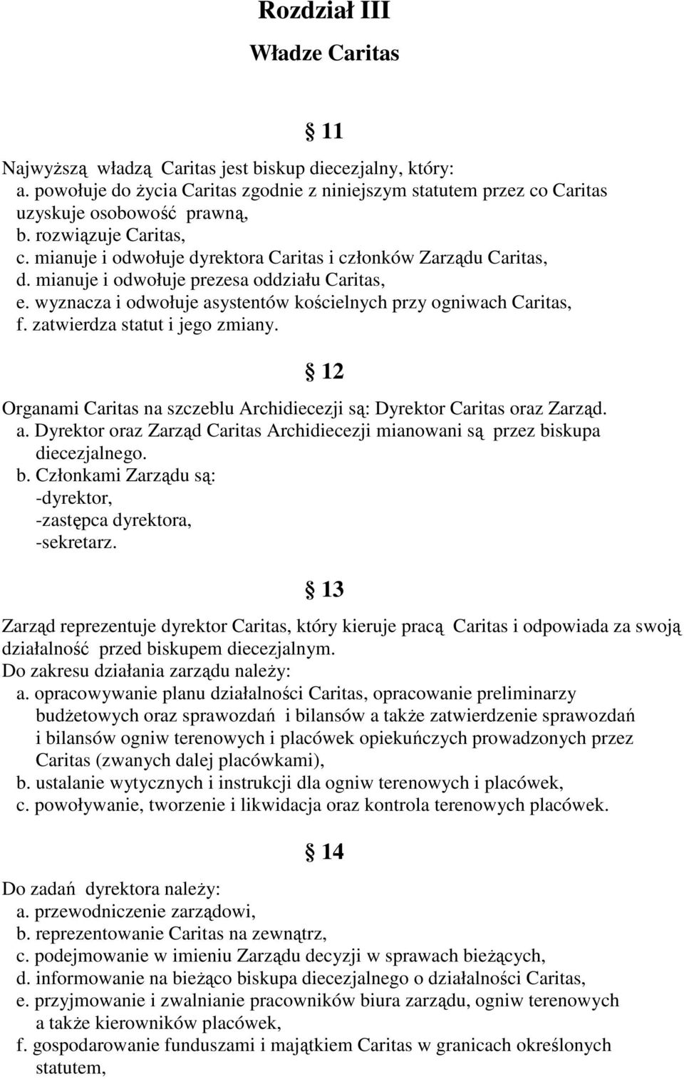 wyznacza i odwołuje asystentów kościelnych przy ogniwach Caritas, f. zatwierdza statut i jego zmiany. 12 Organami Caritas na szczeblu Archidiecezji są: Dyrektor Caritas oraz Zarząd. a. Dyrektor oraz Zarząd Caritas Archidiecezji mianowani są przez biskupa diecezjalnego.