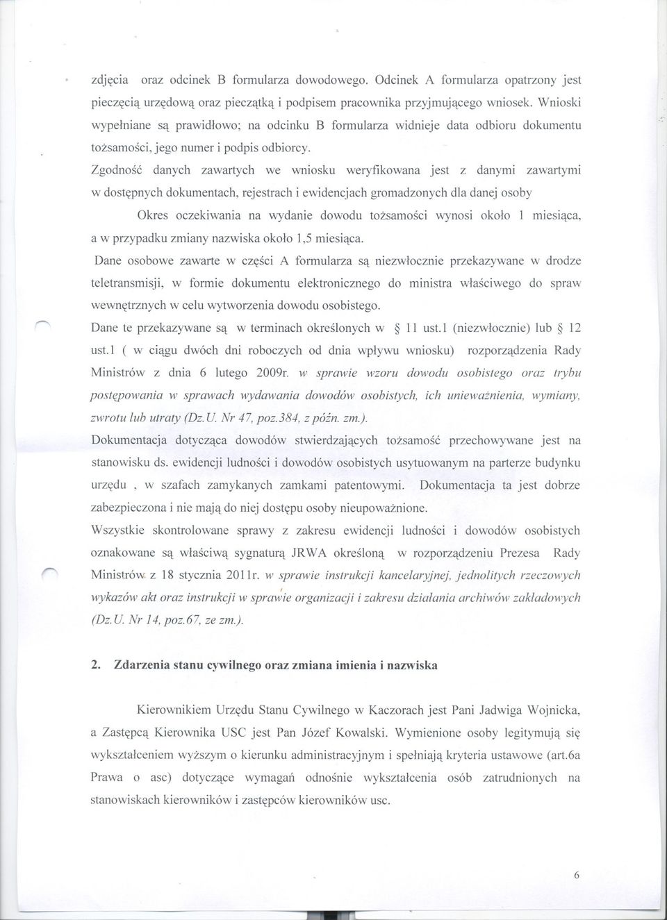 Zgodnosc danych zawartych we wniosku weryfikowana jest z danymi zawartymi w dostepnych dokumentach, rejestrach i ewidencjach gromadzonych dla danej osoby Okres oczekiwania na wydanie dowodu