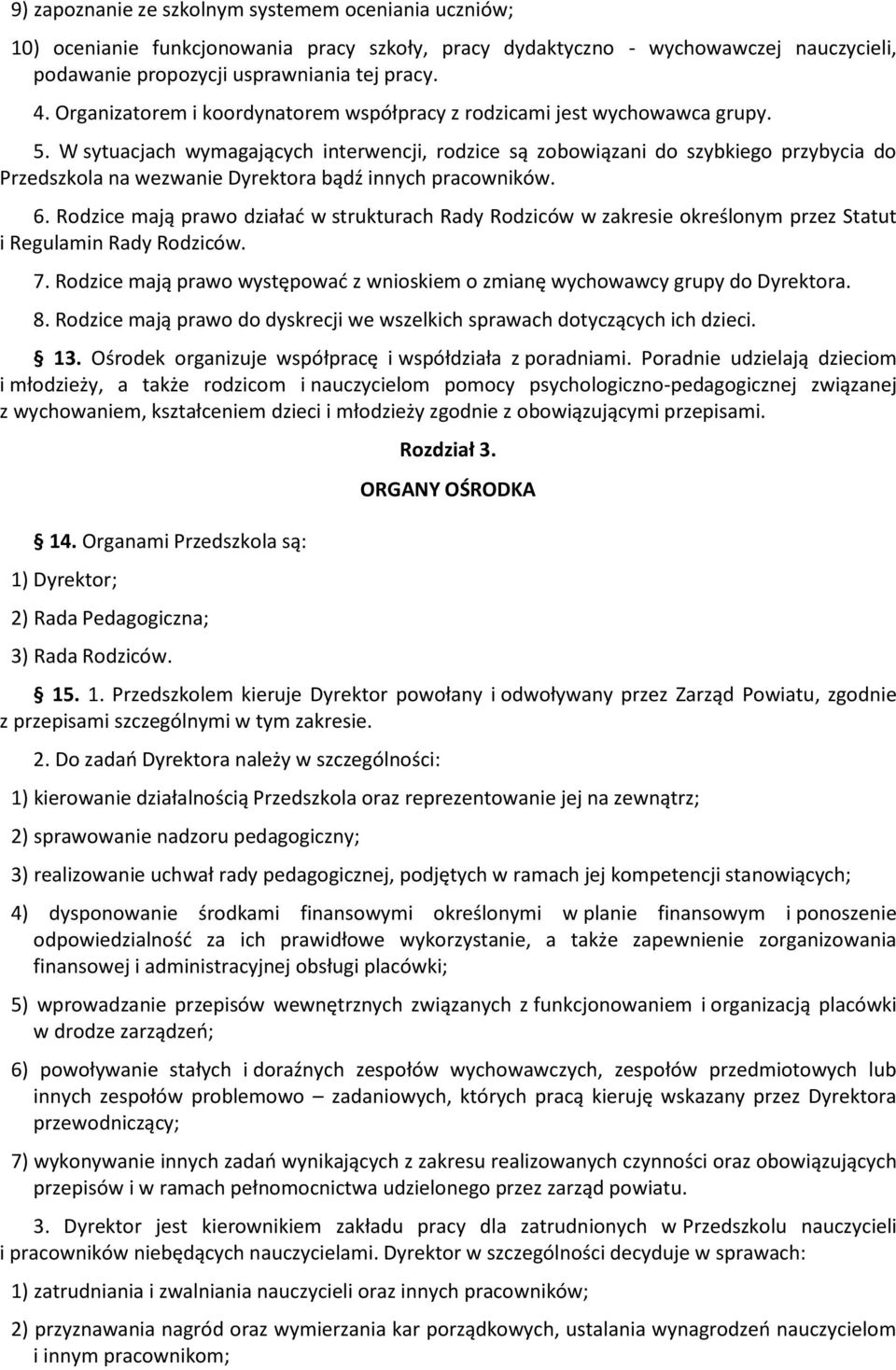 W sytuacjach wymagających interwencji, rodzice są zobowiązani do szybkiego przybycia do Przedszkola na wezwanie Dyrektora bądź innych pracowników. 6.