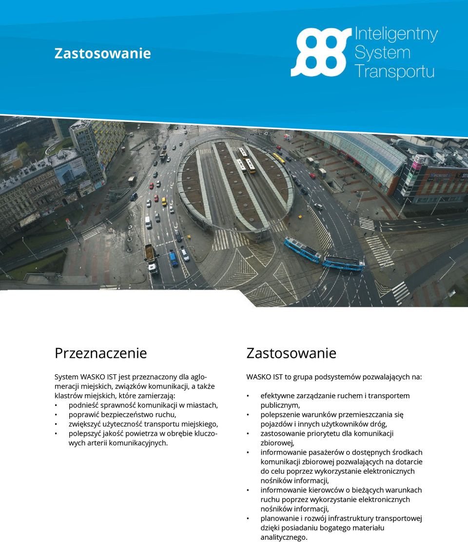 Zastosowanie WASKO IST to grupa podsystemów pozwalających na: efektywne zarządzanie ruchem i transportem publicznym, polepszenie warunków przemieszczania się pojazdów i innych użytkowników dróg,