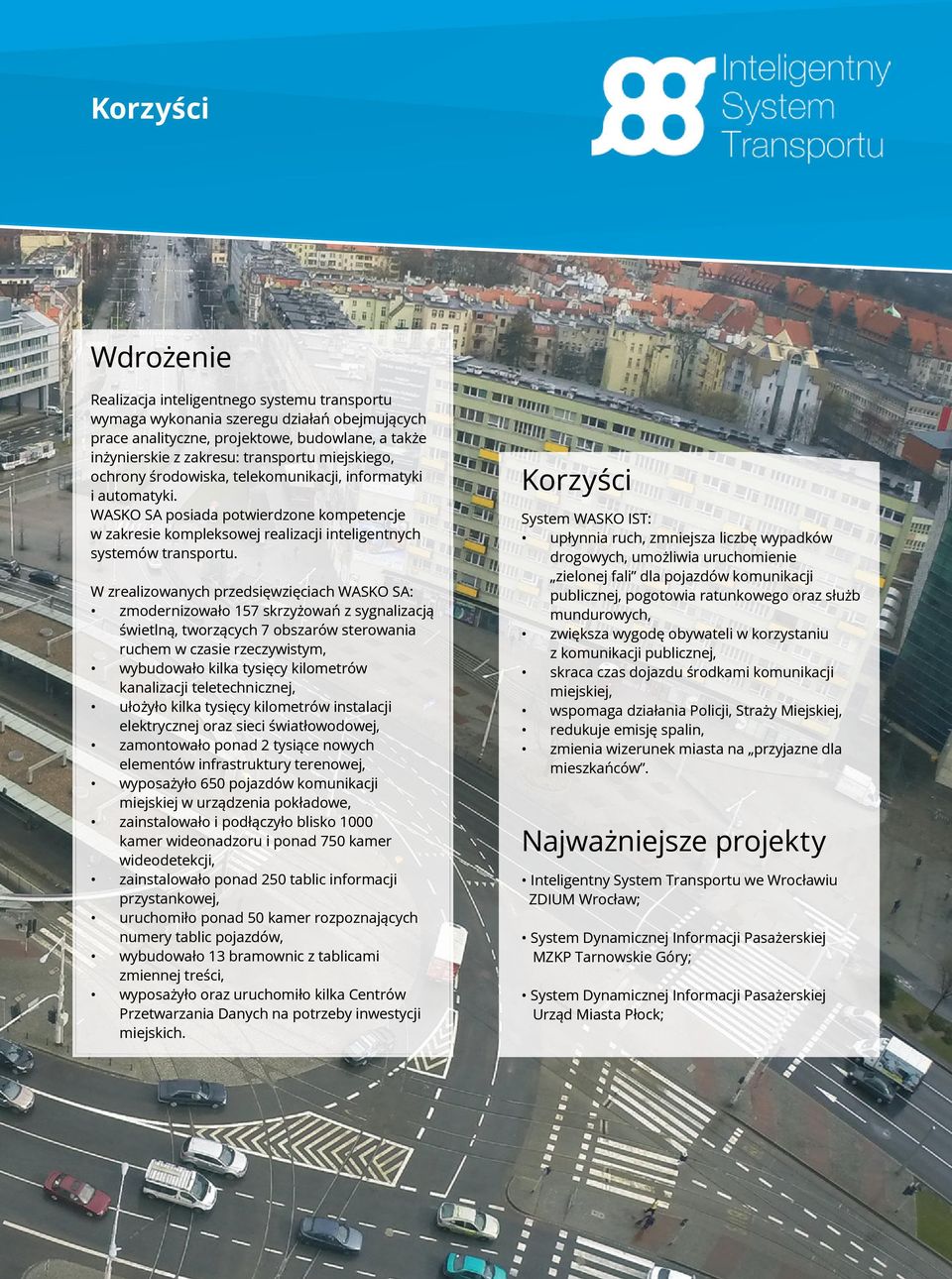 W zrealizowanych przedsięwzięciach WASKO SA: zmodernizowało 157 skrzyżowań z sygnalizacją świetlną, tworzących 7 obszarów sterowania ruchem w czasie rzeczywistym, wybudowało kilka tysięcy kilometrów