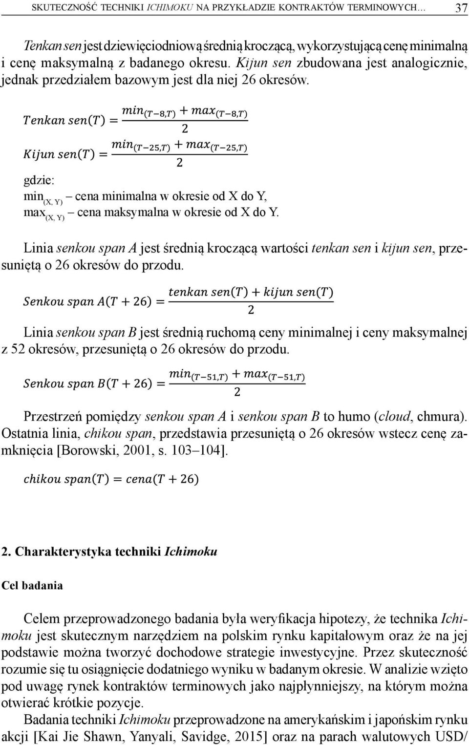 Linia senkou span A jest średnią kroczącą wartości tenkan sen i kijun sen, przesuniętą o 26 okresów do przodu.