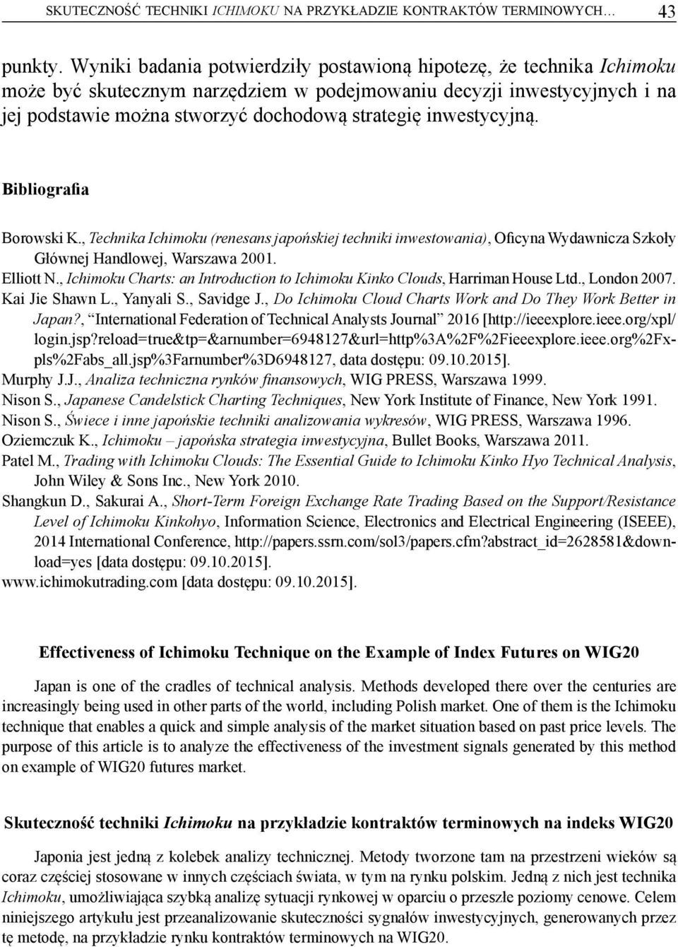 inwestycyjną. Bibliografia Borowski K., Technika Ichimoku (renesans japońskiej techniki inwestowania), Oficyna Wydawnicza Szkoły Głównej Handlowej, Warszawa 2001. Elliott N.