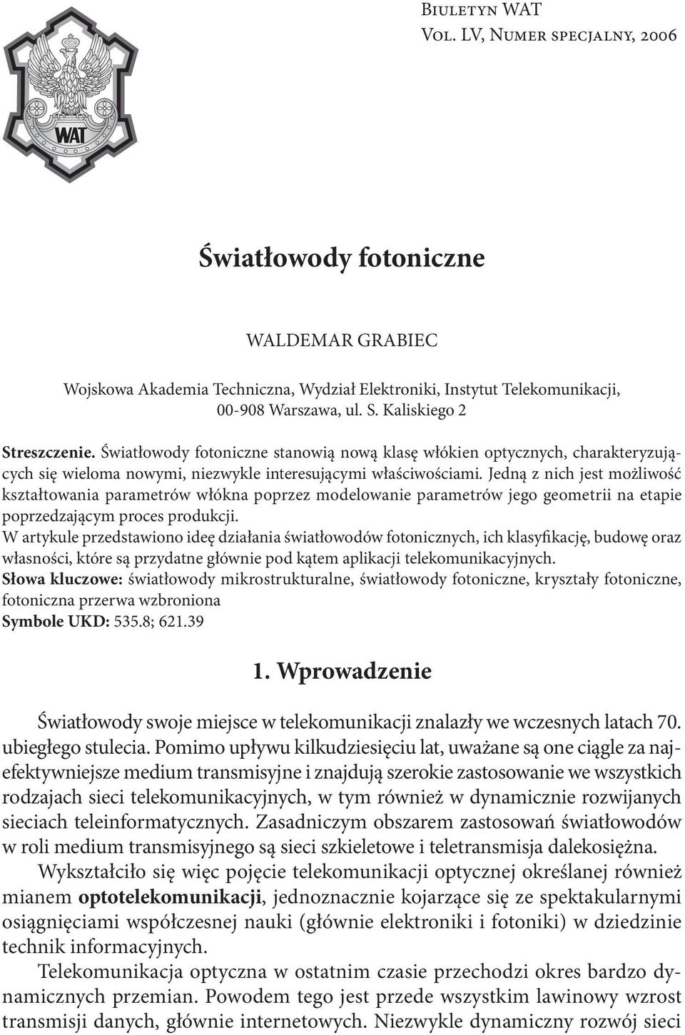 Jedną z nich jest możliwość kształtowania parametrów włókna poprzez modelowanie parametrów jego geometrii na etapie poprzedzającym proces produkcji.