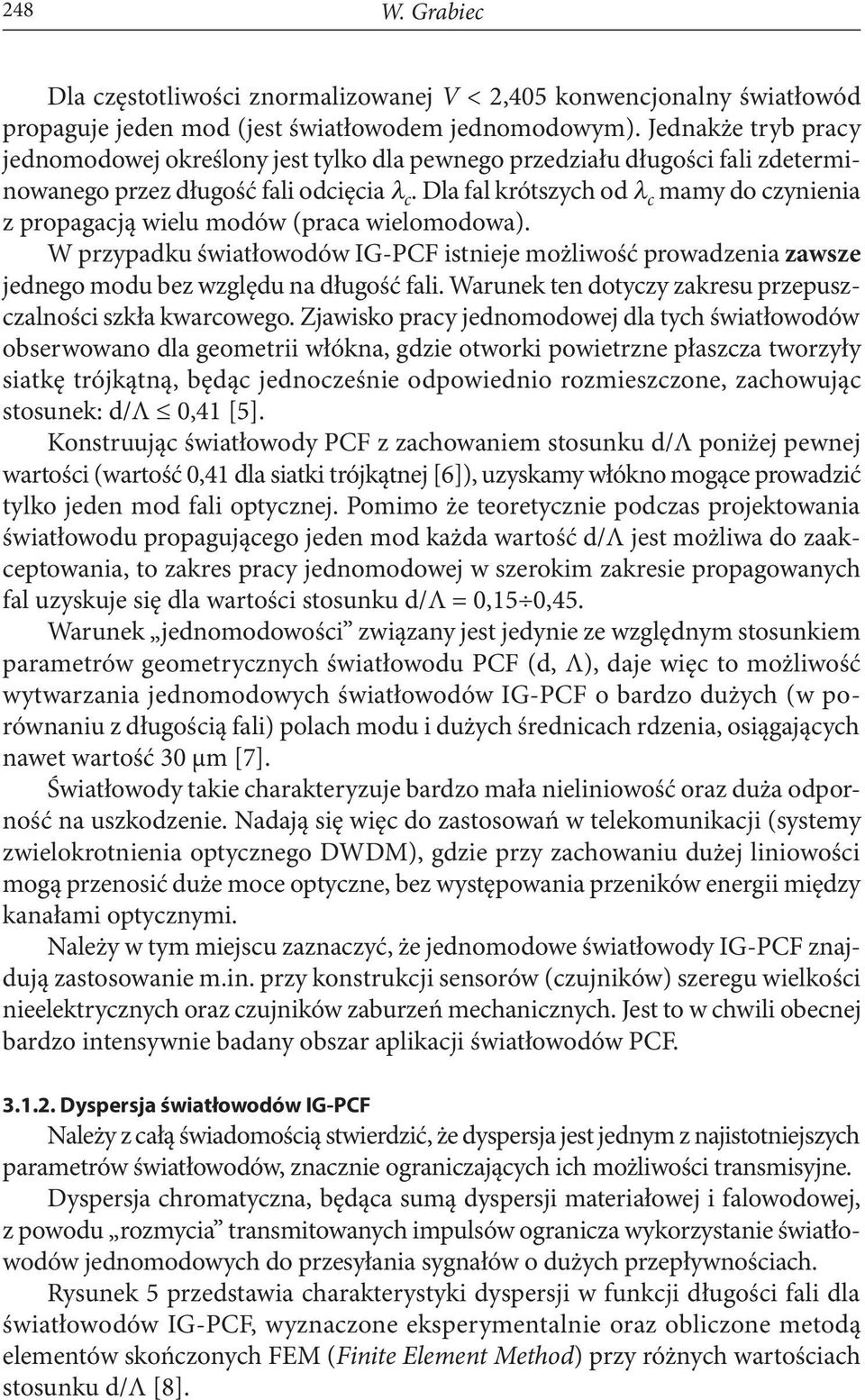 Dla fal krótszych od λ c mamy do czynienia z propagacją wielu modów (praca wielomodowa). W przypadku światłowodów IG-PCF istnieje możliwość prowadzenia zawsze jednego modu bez względu na długość fali.