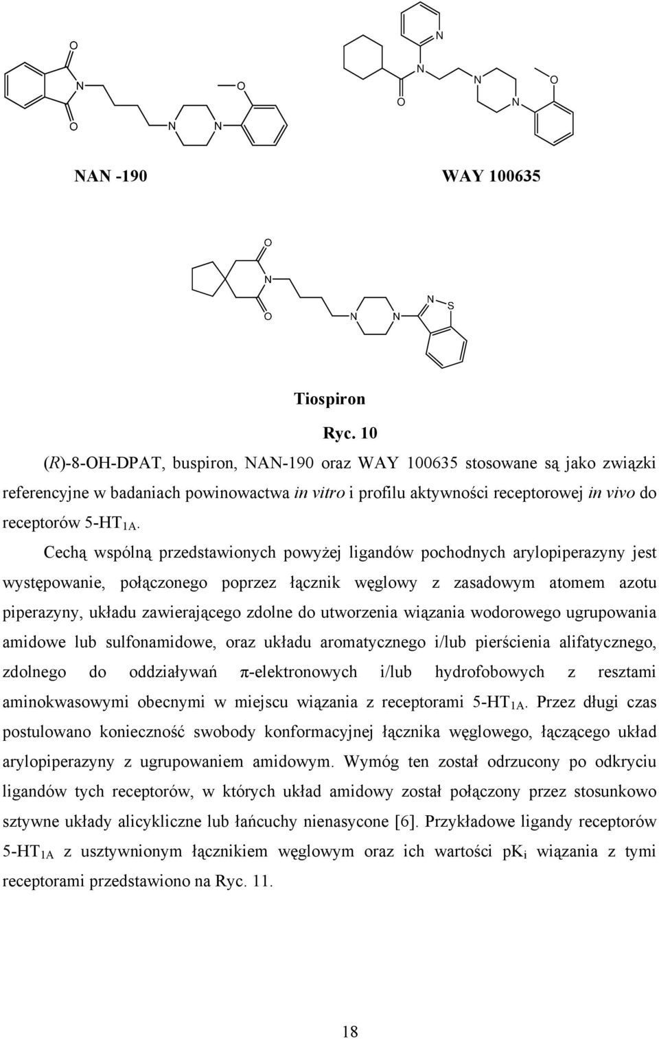Cechą wspólną przedstawionych powyżej ligandów pochodnych arylopiperazyny jest występowanie, połączonego poprzez łącznik węglowy z zasadowym atomem azotu piperazyny, układu zawierającego zdolne do