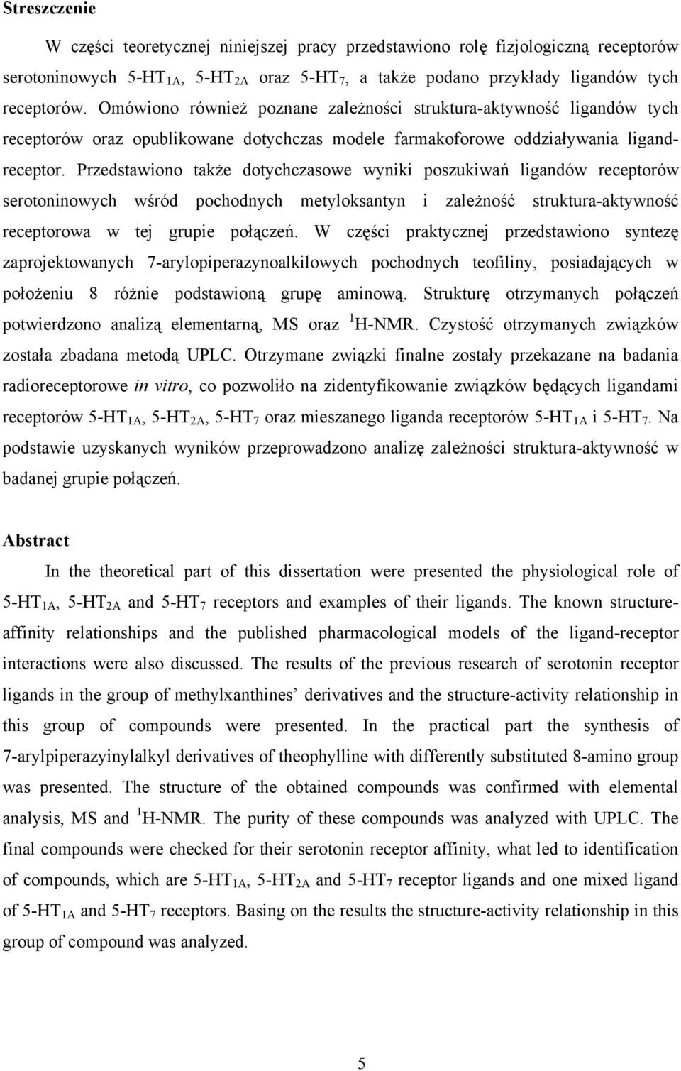 Przedstawiono także dotychczasowe wyniki poszukiwań ligandów receptorów serotoninowych wśród pochodnych metyloksantyn i zależność struktura-aktywność receptorowa w tej grupie połączeń.