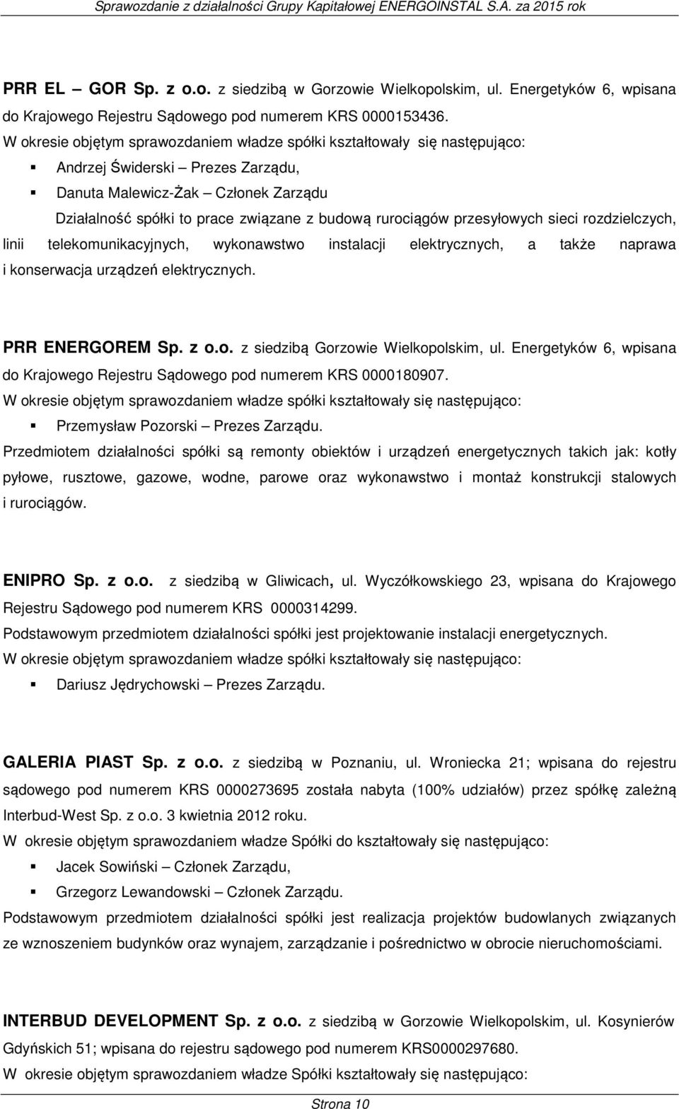 rurociągów przesyłowych sieci rozdzielczych, linii telekomunikacyjnych, wykonawstwo instalacji elektrycznych, a także naprawa i konserwacja urządzeń elektrycznych. PRR ENERGOREM Sp. z o.o. z siedzibą Gorzowie Wielkopolskim, ul.