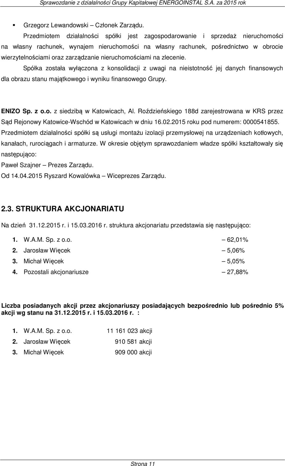 nieruchomościami na zlecenie. Spółka została wyłączona z konsolidacji z uwagi na nieistotność jej danych finansowych dla obrazu stanu majątkowego i wyniku finansowego Grupy. ENIZO Sp. z o.o. z siedzibą w Katowicach, Al.