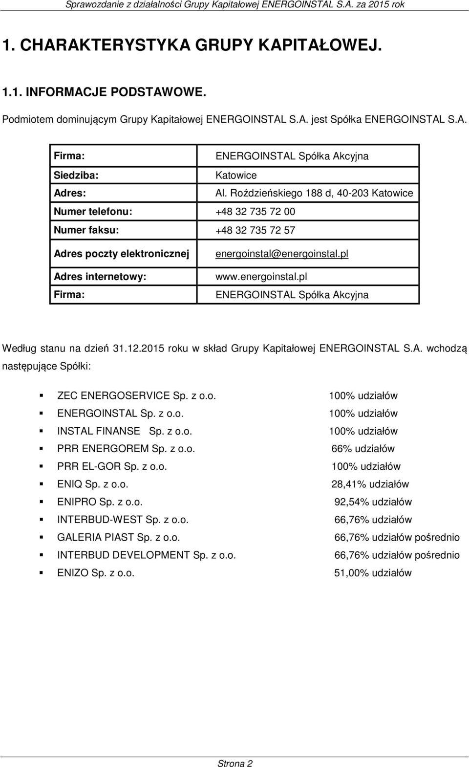 energoinstal.pl ENERGOINSTAL Spółka Akcyjna Według stanu na dzień 31.12.2015 roku w skład Grupy Kapitałowej ENERGOINSTAL S.A. wchodzą następujące Spółki: ZEC ENERGOSERVICE Sp. z o.o. 100% udziałów ENERGOINSTAL Sp.