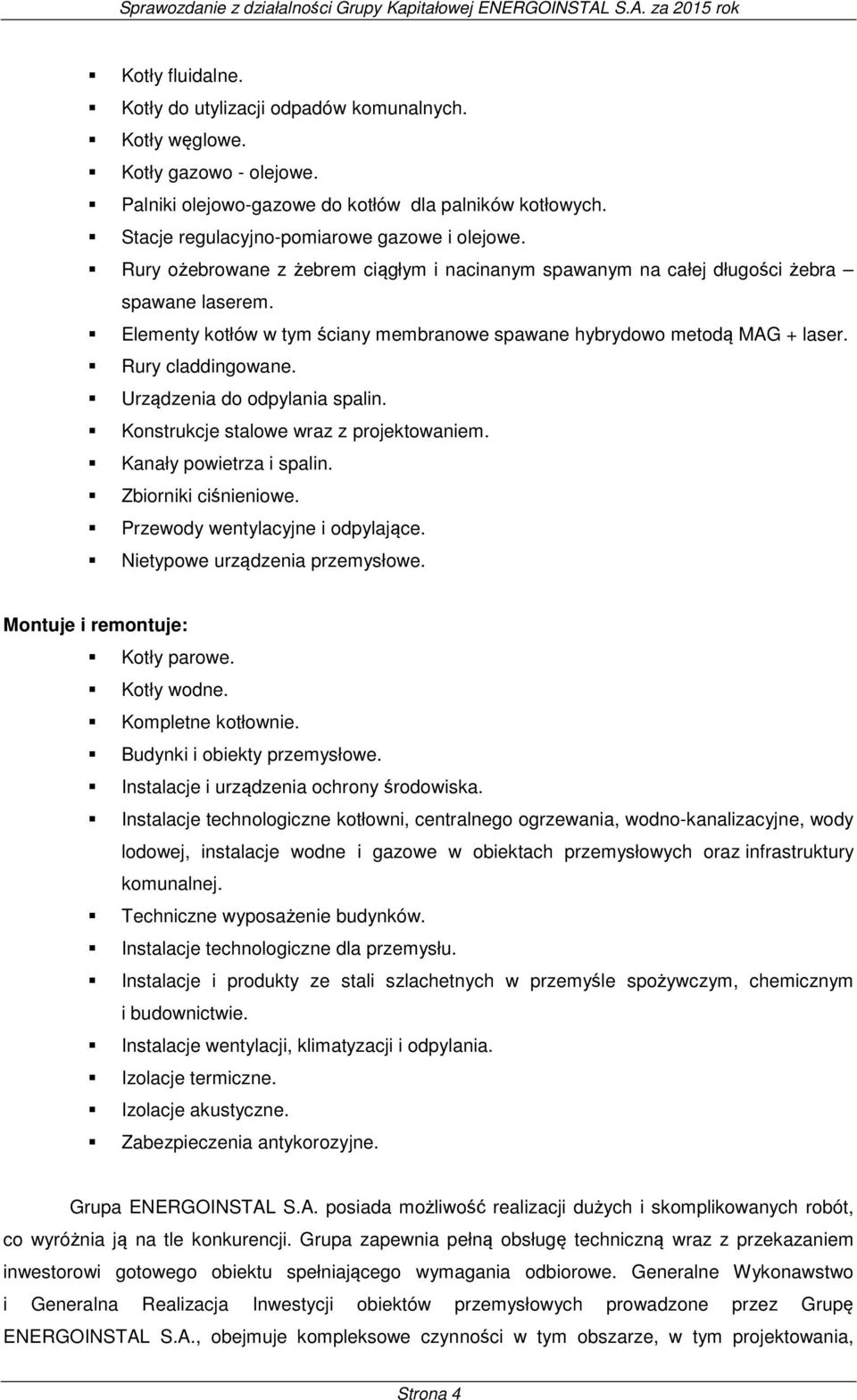 Urządzenia do odpylania spalin. Konstrukcje stalowe wraz z projektowaniem. Kanały powietrza i spalin. Zbiorniki ciśnieniowe. Przewody wentylacyjne i odpylające. Nietypowe urządzenia przemysłowe.