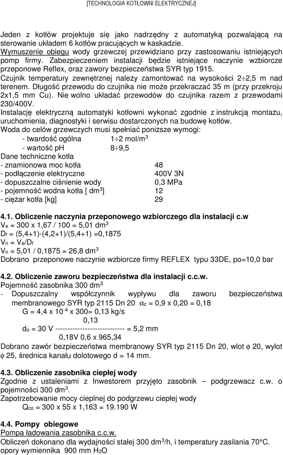 Zabezpieczeniem instalacji będzie istniejące naczynie wzbiorcze przeponowe Reflex, oraz zawory bezpieczeństwa SYR typ 1915.