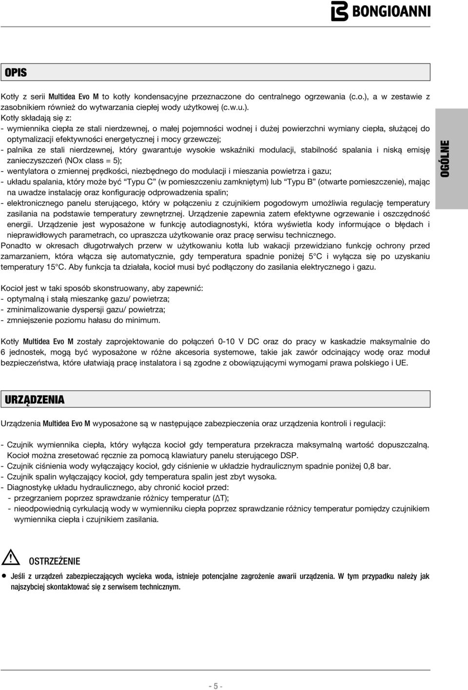 Kotły skłdją się z: - wymiennik ciepł ze stli nierdzewnej, o młej pojemności wodnej i dużej powierzchni wyminy ciepł, służącej do optymlizcji efektywności energetycznej i mocy grzewczej; - plnik ze