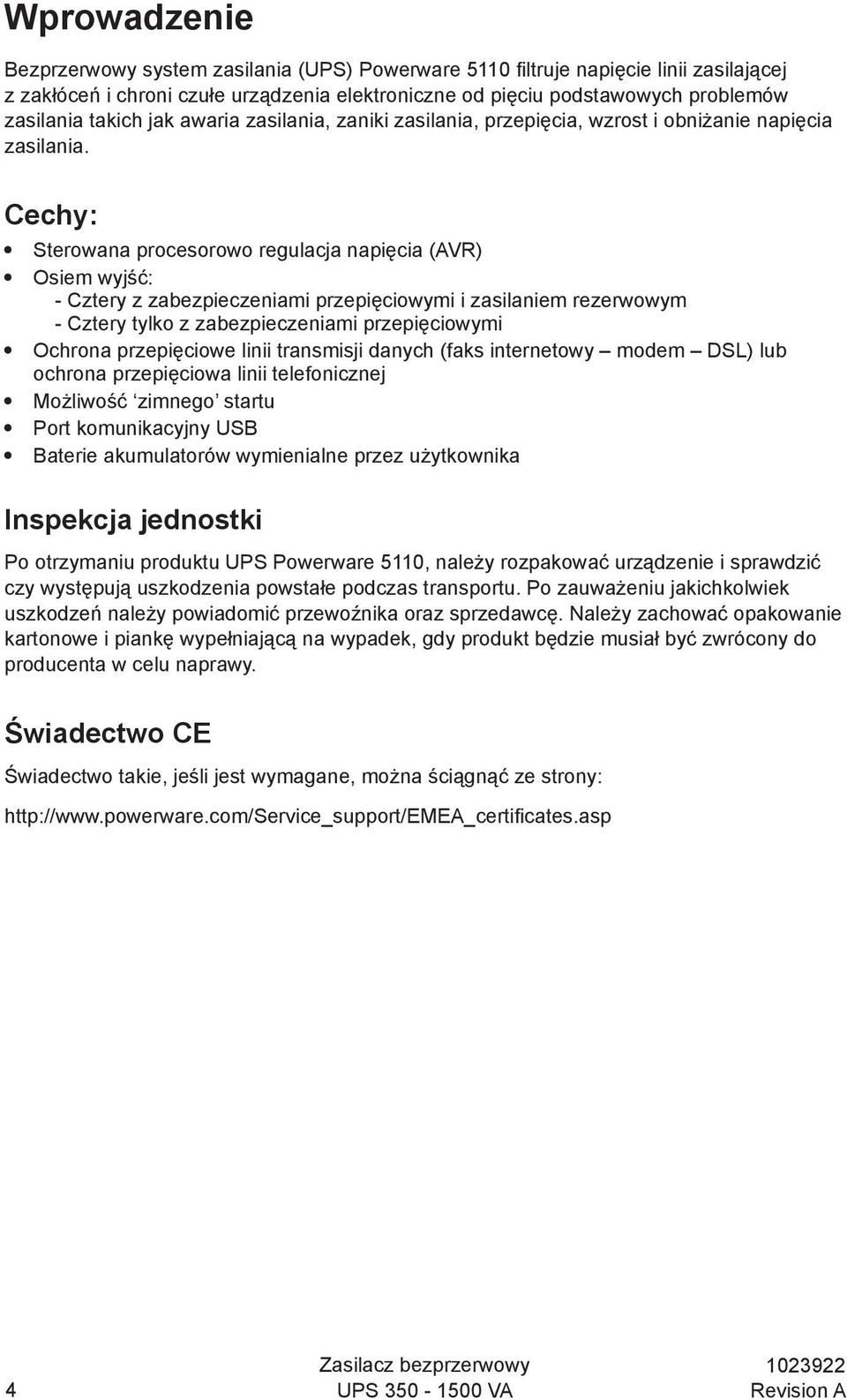 Cechy: Sterowana procesorowo regulacja napięcia (AVR) Osiem wyjść: - Cztery z zabezpieczeniami przepięciowymi i zasilaniem rezerwowym - Cztery tylko z zabezpieczeniami przepięciowymi Ochrona