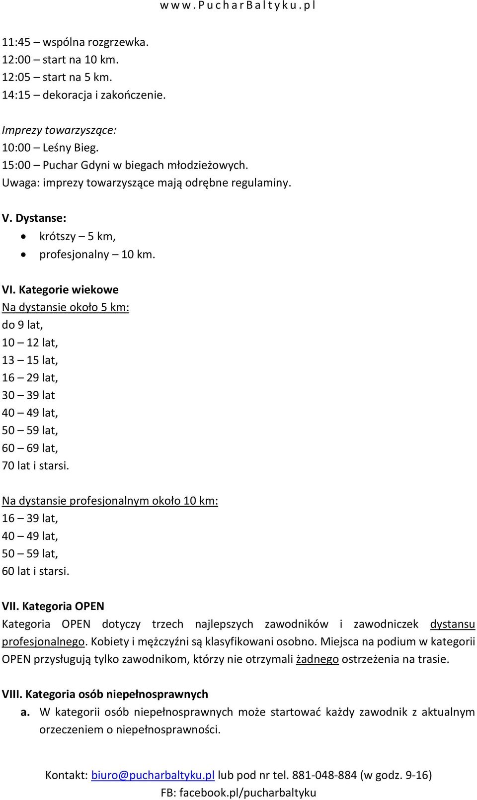 Kategorie wiekowe Na dystansie około 5 km: do 9 lat, 10 12 lat, 13 15 lat, 16 29 lat, 30 39 lat 40 49 lat, 50 59 lat, 60 69 lat, 70 lat i starsi.