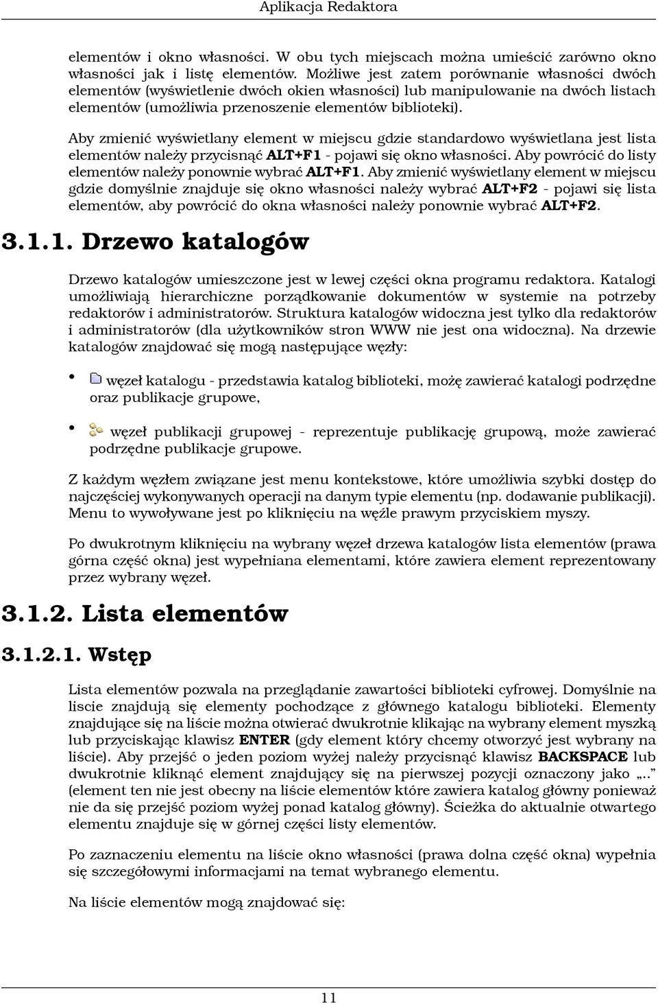 Aby zmienić wyświetlany element w miejscu gdzie standardowo wyświetlana jest lista elementów należy przycisnąć ALT+F1 - pojawi się okno własności.