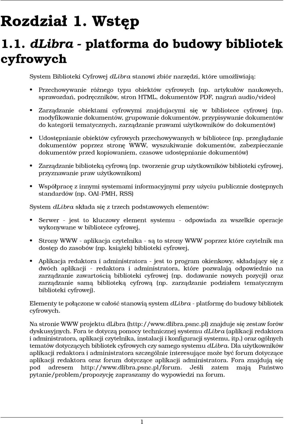 modyfikowanie dokumentów, grupowanie dokumentów, przypisywanie dokumentów do kategorii tematycznych, zarządzanie prawami użytkowników do dokumentów) Udostępnianie obiektów cyfrowych przechowywanych w