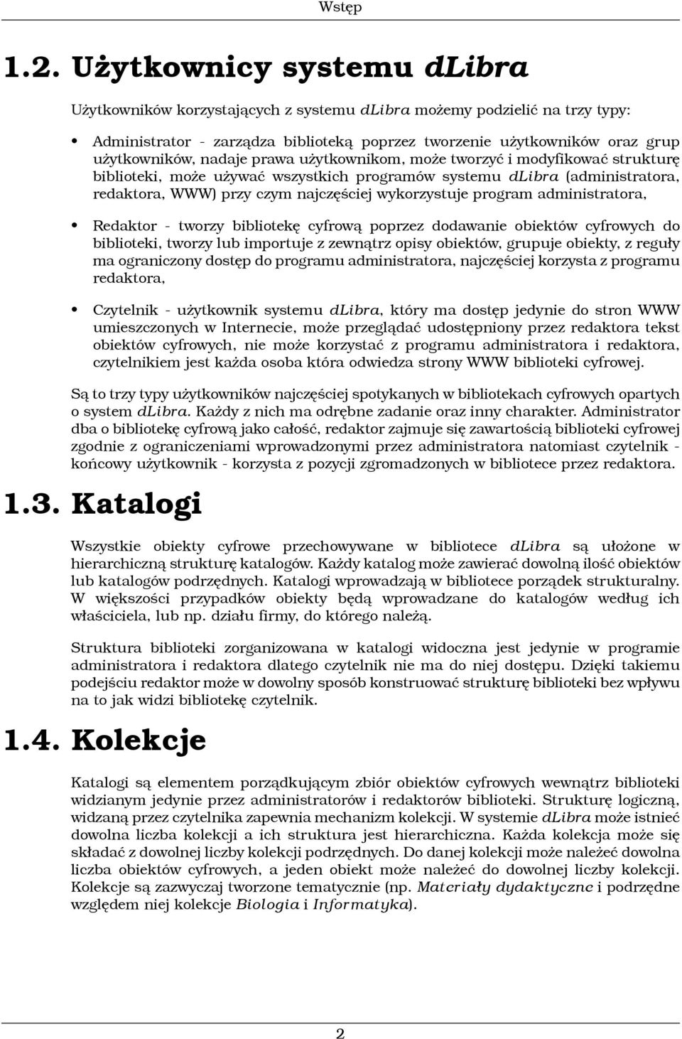 nadaje prawa użytkownikom, może tworzyć i modyfikować strukturę biblioteki, może używać wszystkich programów systemu dlibra (administratora, redaktora, WWW) przy czym najczęściej wykorzystuje program