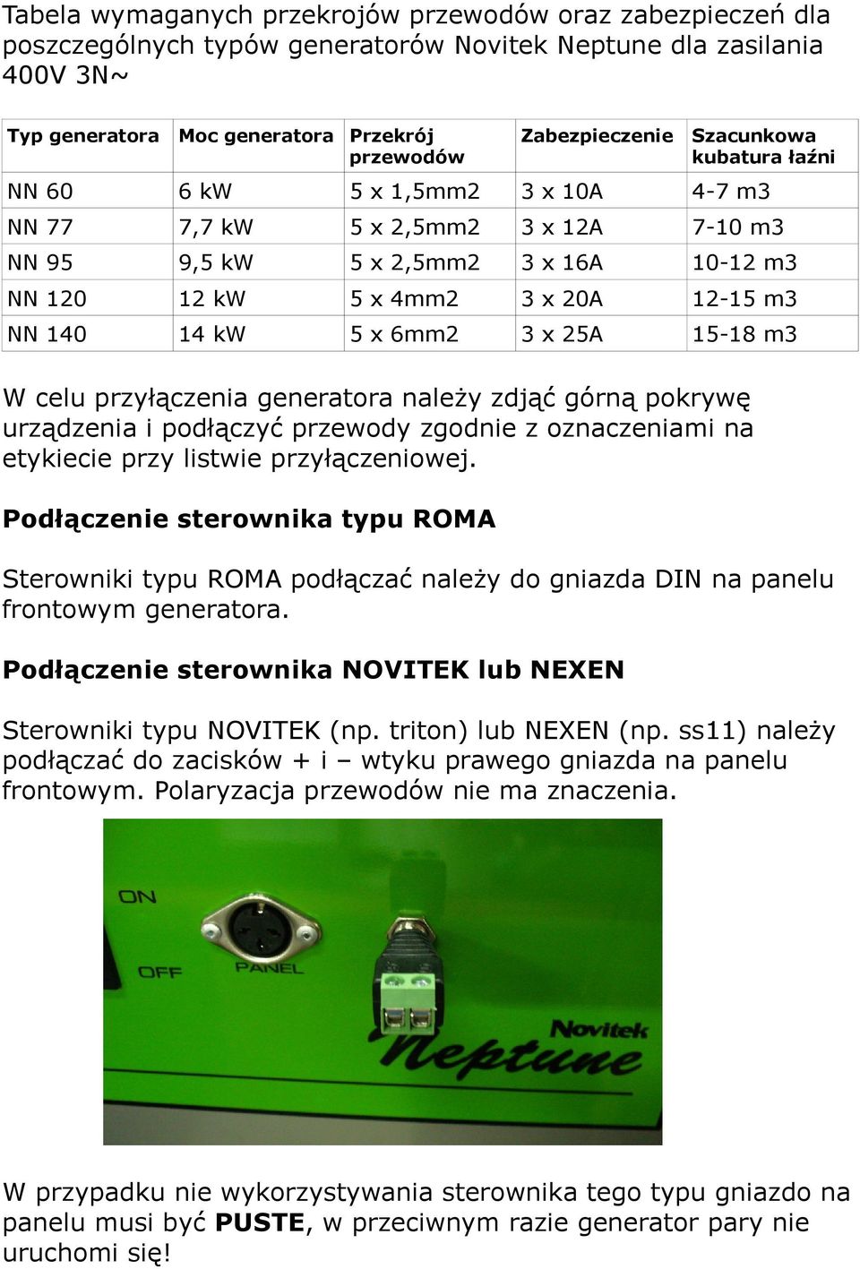 6mm2 3 x 25A 15-18 m3 W celu przyłączenia generatora należy zdjąć górną pokrywę urządzenia i podłączyć przewody zgodnie z oznaczeniami na etykiecie przy listwie przyłączeniowej.