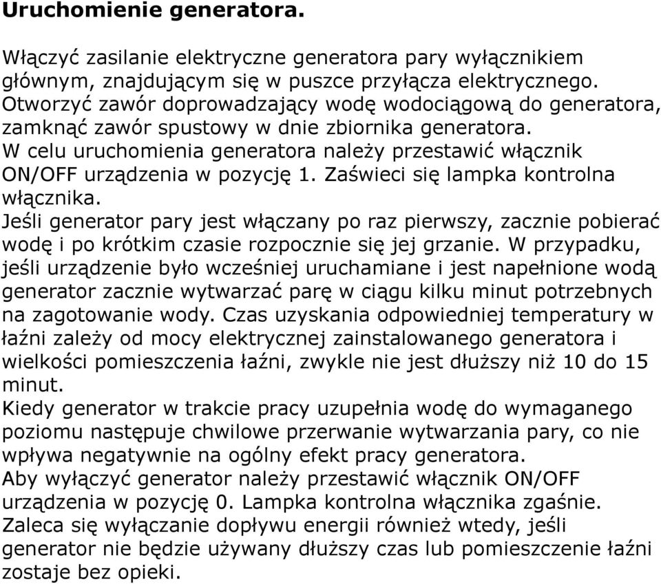 W celu uruchomienia generatora należy przestawić włącznik ON/OFF urządzenia w pozycję 1. Zaświeci się lampka kontrolna włącznika.