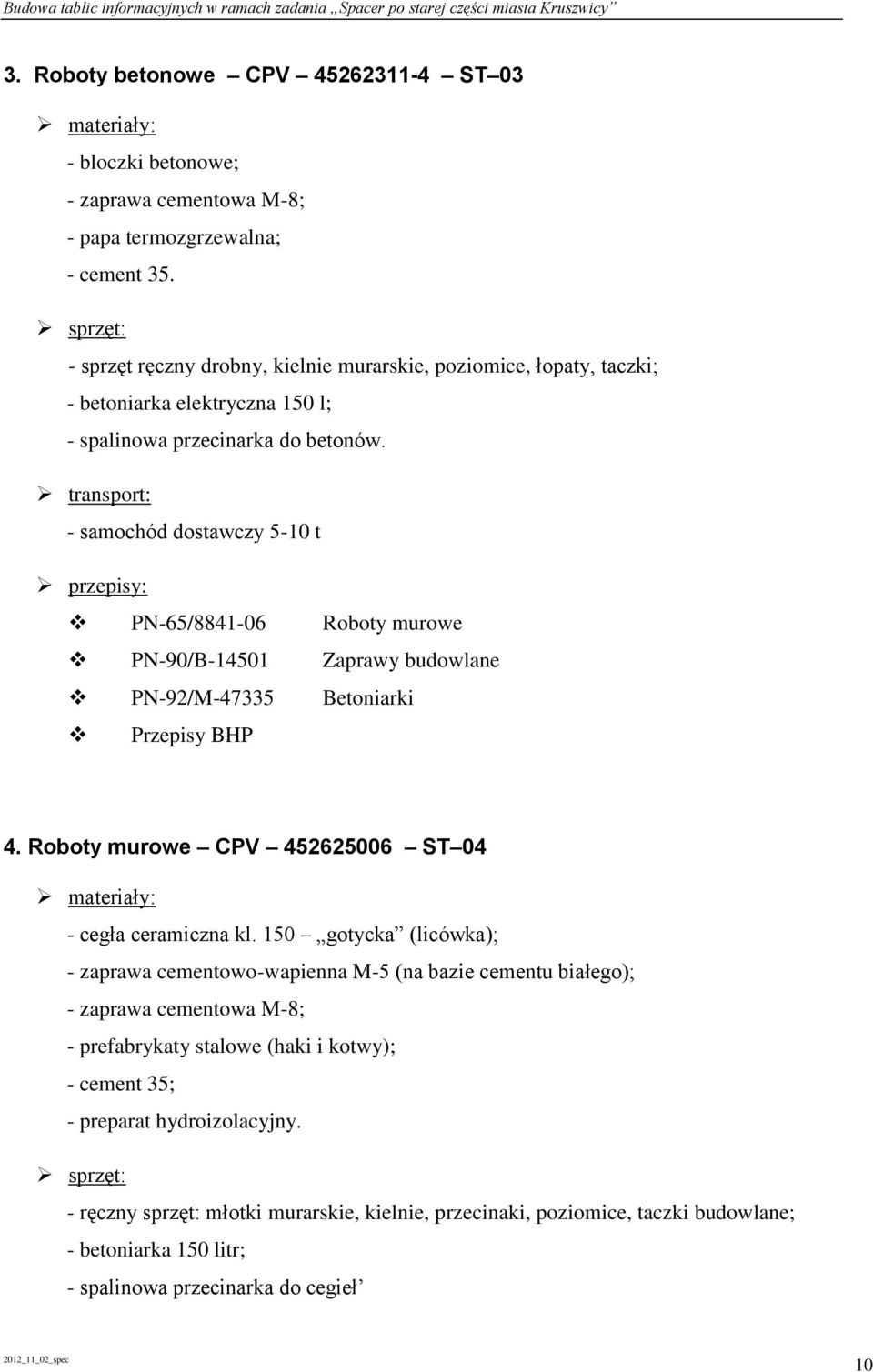 transport: - samochód dostawczy 5-10 t przepisy: PN-65/8841-06 Roboty murowe PN-90/B-14501 Zaprawy budowlane PN-92/M-47335 Betoniarki Przepisy BHP 4.