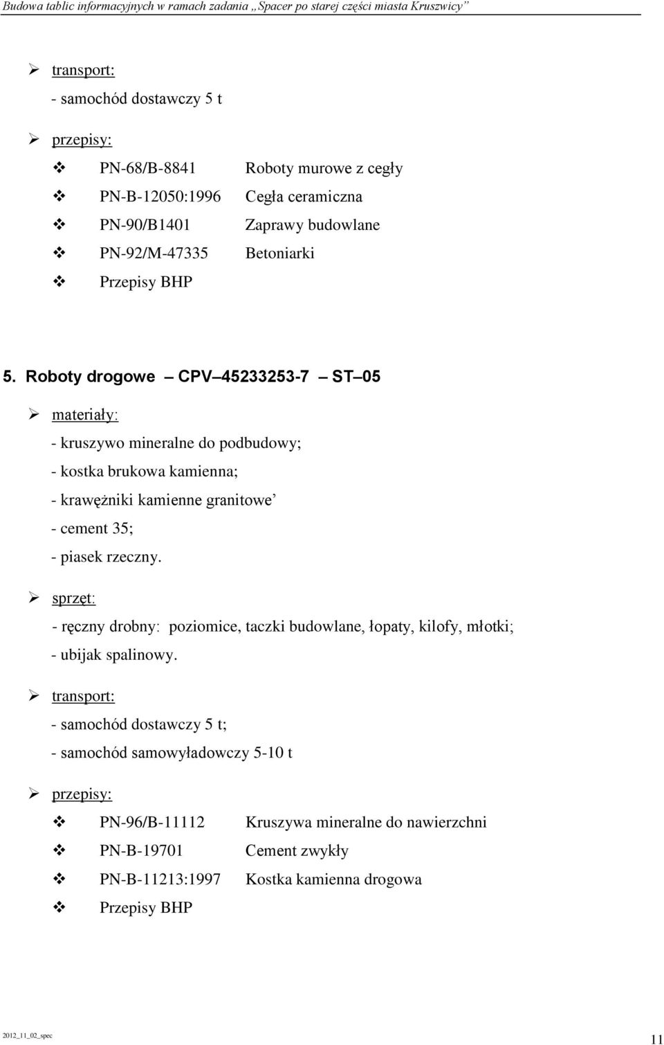 Roboty drogowe CPV 45233253-7 ST 05 materiały: - kruszywo mineralne do podbudowy; - kostka brukowa kamienna; - krawężniki kamienne granitowe - cement 35; - piasek