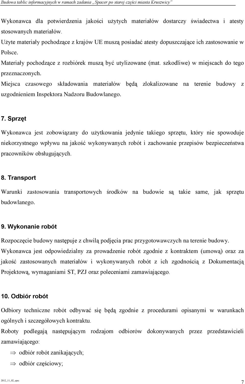 szkodliwe) w miejscach do tego przeznaczonych. Miejsca czasowego składowania materiałów będą zlokalizowane na terenie budowy z uzgodnieniem Inspektora Nadzoru Budowlanego. 7.