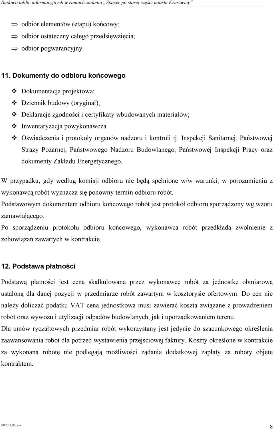 organów nadzoru i kontroli tj. Inspekcji Sanitarnej, Państwowej Straży Pożarnej, Państwowego Nadzoru Budowlanego, Państwowej Inspekcji Pracy oraz dokumenty Zakładu Energetycznego.